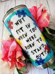 Why Fit In When You Were Born To Stand Out Autism Why Fit In When You Were Born To Stand Out This Tumbler Is A Made To Order Custom Product Can Be Personalized Tumbler Cups Diy Custom Tumbler Cups Diy Cups