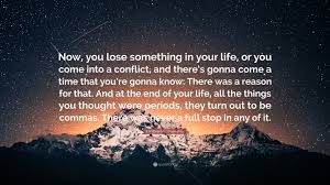 Here is a collection of the best matthew mcconaughey quotes. Matthew Mcconaughey Quote Now You Lose Something In Your Life Or You Come Into A Conflict And There S Gonna Come A Time That You Re Gonna Know 7 Wallpapers Quotefancy