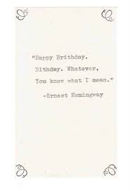 Ernest Hemingway Misquote Birthday Card Funny Literature Writer Humor Birthday Quotes For Her Birthday Quotes Birthday Cards For Mom