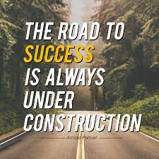 The Road To Success Is Always Under Construction Arnold Palmer Monday Motivation Fitness Motivation M Success Quotes Fitness Motivation Quotes Success