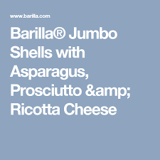 Asparagus Proscuitto Ricotta Stuffed Shells Recipe Ricotta Stuffed Shells Ricotta Barilla Recipes