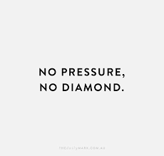 Perhaps i should just bury myself and become a diamond after thousands of years of intense pressure. No Pressure No Diamond Diamond Quotes Pressure Quotes Inspirational Quotes