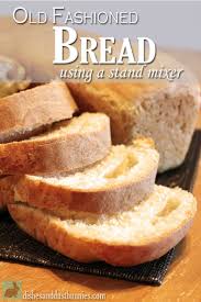Old Fashioned Bread Using A Stand Mixer Dishes And Dust Bunnies Stand Mixer Recipes Breads Old Fashioned Bread Recipe Stand Mixer Bread