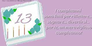 13 Anni I Compleanni Sono Fatti Per Riflettere Sognare Divertirsi Per Te Un Meraviglioso Compleanno Messaggiauguricartoline Com