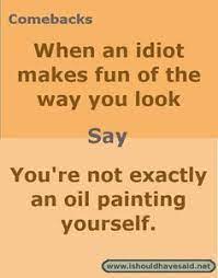 What To Say When Somone Says You Re Funny Looking I Should Have Said Sarcasm Comebacks Beer Quotes Funny Alcohol Quotes Funny