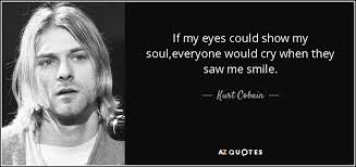 Sei fortunato, le hai trovate. Kurt Cobain Quote If My Eyes Could Show My Soul Everyone Would Cry When