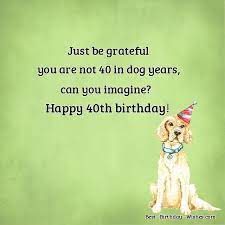 They say 40 is the new 30. 40th Birthday Wishes Funny Happy Messages Quotes For Their 40th