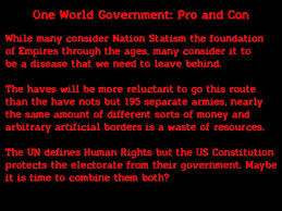 The rule of one would be, as plutarch wrote of alexander the great's camp, a festival goblet, mixing lives, manners, customs, wedlock, all together, a world in which it is ordained that every. One World Government Pro And Con