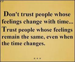 Don T Trust People Whose Feelings Change With Time Trust People Whose Feelings Remain The Same Even When Th Dont Trust People Positive Inspiration Feelings