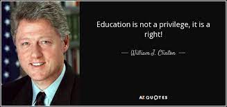 William J Clinton Quote Education Is Not A Privilege It Is A Right