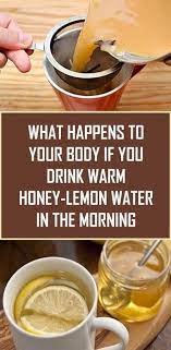 What Happens To Your Body If You Drink Warm Honey Lemon Water In The Morning Remedies Tip Honey Lemon Water Healthy Drinks Detox Detox Juice Drinks