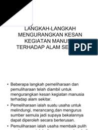 Pada artikel ini akan dibahas beberapa hal yang berkaitan dengan topik tersebut, di antaranya Langkah Langkah Mengurangkan Kesan Kegiatan Manusia Terhadap Alam Sekitar