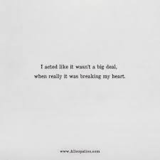 Quotes Of The Day I Acted Like It Wasn T A Big Deal When Really It Was Breaking My Heart Allcupation Optimized Resume Templates For Higher Employability