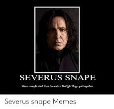 Severus Snape More Complicated Than The Entire Twilight Saga Put Together Severus Snape Memes Meme On Me Me