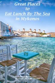 Great Places To Eat Lunch By The Sea In Mykonos Mykonos Dreams Greek Vacation Greece Vacation Greece Travel