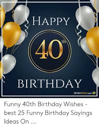 Best birthday wishes to greet your near and dear ones. Funny Happy 40th Birthday Saying Happy 40th Birthday Wishes And Cards By Wishesquotes Daniellesdatingdilemmas