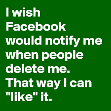 Otherwise, you just need to be patient. I Wish Facebook Would Notify Me When People Delete Me That Way I Can Like It Post By Freeyomind On Boldomatic