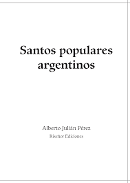Mas duas figuras religiosas populares são a grande devoção do povo argentino, gauchito gil e defunta correa; Pdf Alberto Julian Perez Santos Populares Argentinos