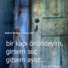 Bir Kapi Onundeyim Girsem Suc Gitsem Ayaz Sukru Erbas Sozler Anlamlisozler Guzelsozler Manalisozler Ozlusozl Guzel Soz Ayrilik Sozleri Ozlu Sozler