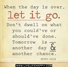When The Day Is Over Let It Go Don T Dwell On What You Could Ve Or Should Ve Done Tomorrow Is Another Day A Inspirational Words Words Quotes Quotable Quotes