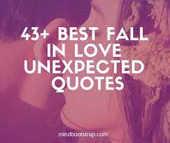 But the unexpected can also take you over and change your life. 43 Best Unexpected Love Quotes Sayings Mindbootstrap