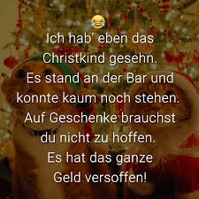 Ich Hab Eben Das Christkind Gesehn Es Stand An Der Bar Und Konnte Kaum Noch Stehen Auf Geschenke Brauchst Du Nicht Zu Hoffen Es Hat Das Ganze Geld Versoffen Christkind Weihnachtsspruche