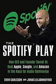 But with great success came criticism and backlash ! The Spotify Play How Ceo And Founder Daniel Ek Beat Apple Google And Amazon In The Race For Audio Dominance Carlsson Sven Leijonhufvud Jonas Amazon Ae