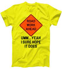 Stock up now so you'll always be ready with a great gift to put a smile on their face for birthdays, anniversaries, mother's day, father's day, christmas and other special occasions. Road Work Ahead Funny Construction T Shirt Teeshirtpalace