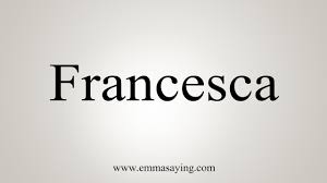 Free ♥ add to my namelist what is the meaning of the name francesca? How To Say Francesca Youtube