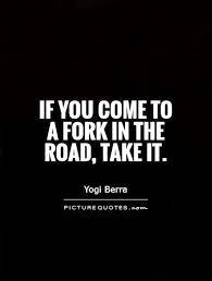 If You Come To A Fork In The Road Take It Picture Quotes