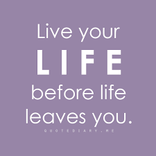 Live Your Life Before Life Leaves You Quote My Children Quotes Be Yourself Quotes Quotable Quotes