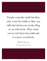 People Want The Truth But They Only Want The Truth So They Can Picture Quotes