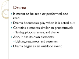 Maybe you would like to learn more about one of these? Dramatic Literary Elements Drama Is Meant To Be Seen Or Performed Not Read Drama Becomes A Play When It Is Acted Out Contains Elements Similar To Prose Novels Ppt Download