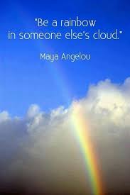 Be A Rainbow In Someone Else S Cloud Maya Angelou Caregiver Caregiving Caregiver Quotes Life Quotes Positive Quotes