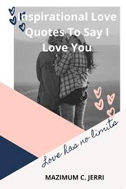 Inspirational Love Quotes To Say I Love You Love Has No Limits C Jerri Mazimum 9798590513345 Amazon Com Books