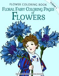 Coloring pages are fun for children of all ages and are a great educational tool that helps children develop fine motor skills, creativity and color recognition! Amazon Com Floral Fairy Coloring Pages Of Flowers Flower Coloring Pages Flower Coloring Book Volume 1 9781497577817 Hargreaves Richard Edward Books