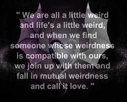 And life is a little weird. Weirdness Love Quote Edit By Phantomhivebutler427 On Deviantart