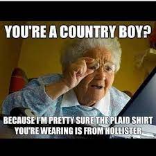 Ya You Need Like Carharts And A Farmers Tan To Convince Me And A Little Dirt Under Your Nails For Crying Out Loud Lol Humor Laugh Hilarious