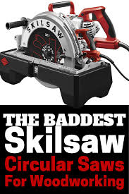 The Baddest Skilsaw Circular Saws For Woodworking Circular Saws Skil Saw Best Circular Saw