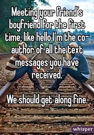 Meeting Your Friend S Boyfriend For The First Time Like Hello I M The Co Author Of All The Text Messages You Funny Quotes Funny Memes Comebacks Funny Texts