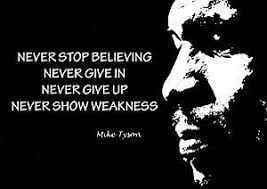 Never Stop Believing Never Give In Never Give Up Never Show Weakness Mike Tyson Inspirational Quotes Motivation Sign Quotes Inspirational Quotes