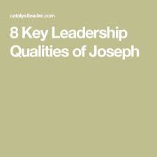 8 Key Leadership Qualities Of Joseph Leadership Qualities Leadership Joseph