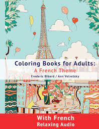 Welcome to the final video in the colouring for beginners series! Coloring Book For Adults A French Theme Coloring Books For Adults With French Relaxing Audio Volume 1 Colouring Books For Adult With Audio Amazon Co Uk Bibard Frederic Velvetsky Ann 9781533245267 Books