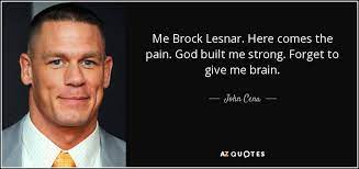 See more of brock lesnar on facebook. John Cena Quote Me Brock Lesnar Here Comes The Pain God Built Me