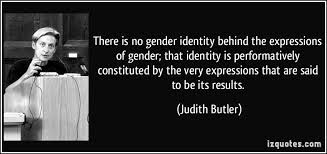 There Is No Gender Identity Behind The Expressions Of Gender That Identity Is Performatively Constituted By The Very Expression Sayings Gender Identity Gender