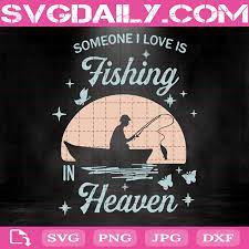 Download Someone I Love Is Fishing In Heaven Svg Fishing Life Svg Fish Svg Fishermen Svg Heaven Svg Svg Png Dxf Eps Ai Instant Download Svg Daily Shop Original Svg