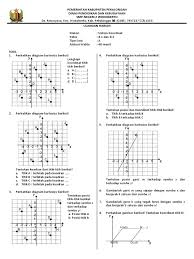 Latihan soal sistem koordinat (koordinat kartesius) kelas 8 kurikulum 2013 dan pembahasannya ini terdiri dari soal tentang menentukan koordinat suatu titik dan jarak dua buah titik. Soal Ulangan Sistem Koordinat Kelas 7