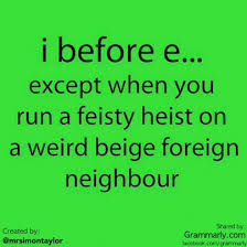 I Before E Except After C And When Sounding Like A As In Neighbor And Way And On Weekends And Holidays And You Ll Always Be Wr Funny Quotes Grammar Humor Words