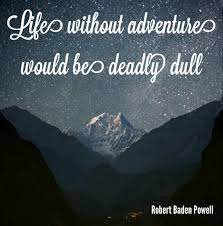 Life Without Adventure Would Be Deadly Dull Robert Baden Powell Quote Baden Powell Quotes Robert Baden Powell Scout Quotes