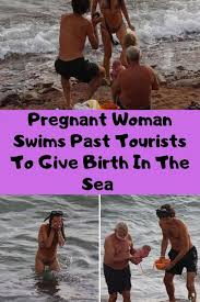 Pregnant Woman Swims Past Tourists To Give Birth In The Sea In 2020 Pregnant Women Womens Swim Kids Fashion Diy